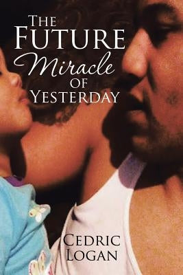 The Future Miracle of Yesterday by Logan, Cedric