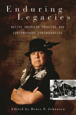 Enduring Legacies: Native American Treaties and Contemporary Controversies by Johansen, Bruce