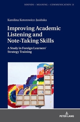 Improving Academic Listening and Note-Taking Skills: A Study in Foreign Learners' Strategy Training by Szpyra-Kozlowska, Jolanta