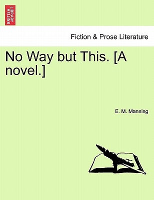 No Way But This. [A Novel.] by Manning, E. M.
