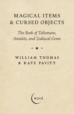 Magical Items & Cursed Objects: The Book of Talismans, Amulets, and Zodiacal Gems by Thomas, William