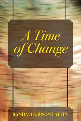 A Time of Change by Callin, Randall Gibson