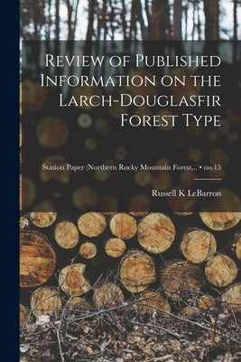 Review of Published Information on the Larch-Douglasfir Forest Type; no.15 by Lebarron, Russell K.