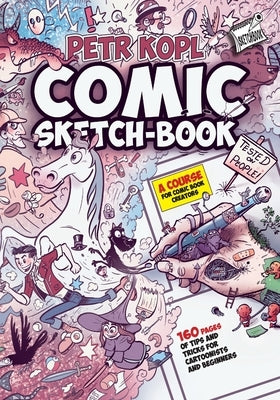 Comic Sketch Book - A Course For Comic Book Creators: Tips and Tricks For Cartoonists And Beginners by Kopl, Petr