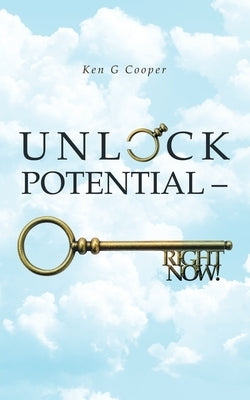Unlock Potential - Right Now! by Cooper, Ken G.