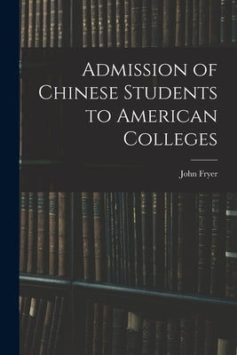 Admission of Chinese Students to American Colleges by Fryer, John