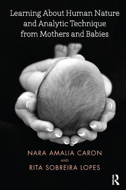 Learning about Human Nature and Analytic Technique from Mothers and Babies by Caron, Nara Amelia