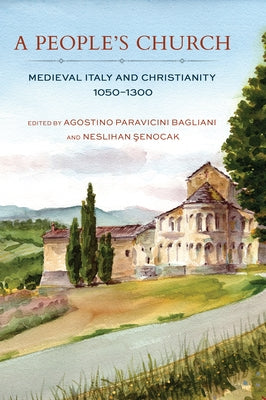 A People's Church: Medieval Italy and Christianity, 1050-1300 by Paravicini Bagliani, Agostino