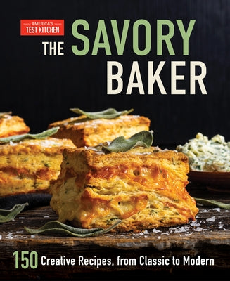 The Savory Baker: 150 Creative Recipes, from Classic to Modern by America's Test Kitchen
