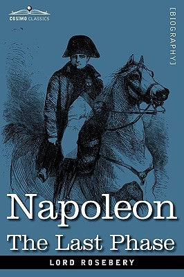 Napoleon: The Last Phase by Rosebery, Lord