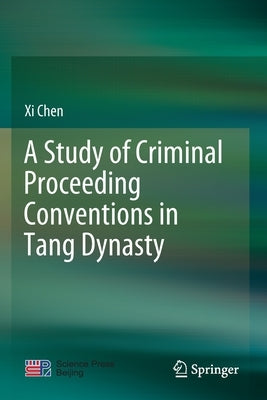 A Study of Criminal Proceeding Conventions in Tang Dynasty by Chen, XI