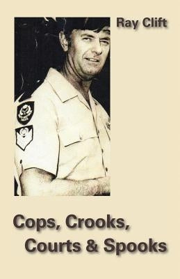 Cops, Crooks, Courts & Spooks by Clift, Ray
