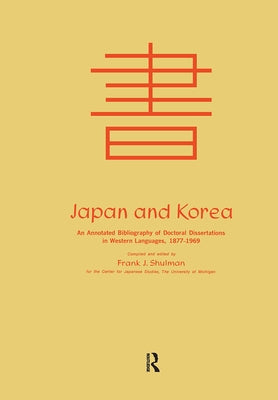 Japan and Korea: An Annotated Bibliography of Doctoral Dissertations in Western Languages 1877-1969 by Shulman, Frank Joseph