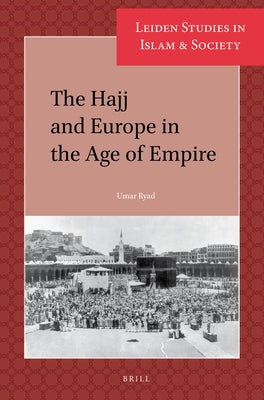 The Hajj and Europe in the Age of Empire by Ryad, Umar