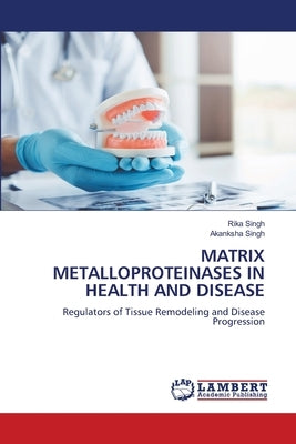 Matrix Metalloproteinases in Health and Disease by Singh, Rika