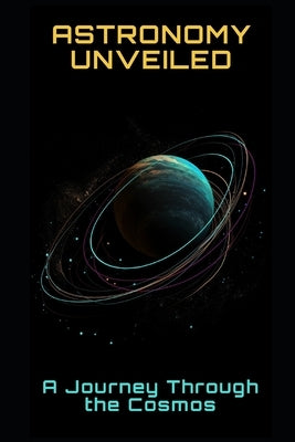 Astronomy Unveiled: A Journey Through the Cosmos by Frühwirth, Philipp