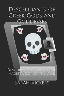 Descendants of Greek Gods and Goddesses: Demetrius Cartwright and Hades's Book of the Dead by Vickers, Sarah