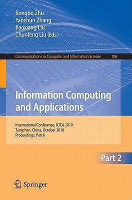 Information Computing and Applications: International Conference, ICICA 2010, Tangshan, China, October 15-18, 2010, Proceedings, Part II by Zhu, Rongbo