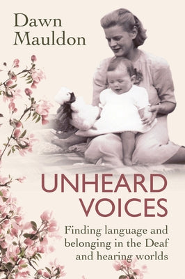 Unheard Voices: Finding language and belonging in the Deaf and hearing worlds by Mauldon, Dawn
