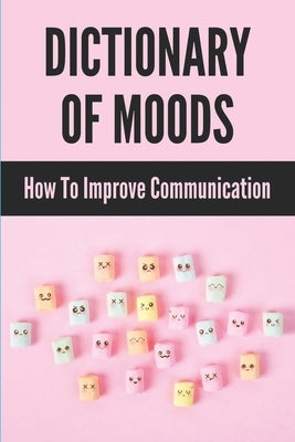 Dictionary Of Moods: How To Improve Communication: Words Describe Nuanced The Feelings by Dambrosio, Wilda