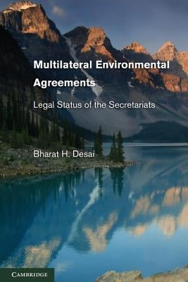 Multilateral Environmental Agreements: Legal Status of the Secretariats by Desai, Bharat H.