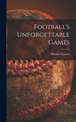 Football's Unforgettable Games by Claassen, Harold