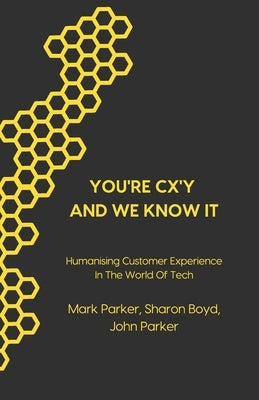You're CX'y And We Know It: Humanising Customer Experience in the World of Tech by Boyd, Sharon