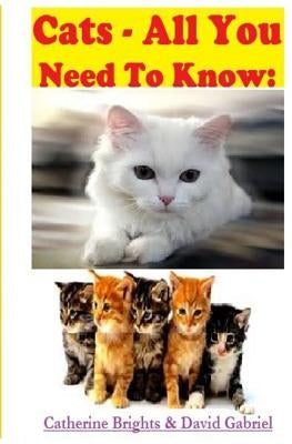 Cats - All You Need To Know: Choosing & Owning The Right Cat for You by Gabriel, David