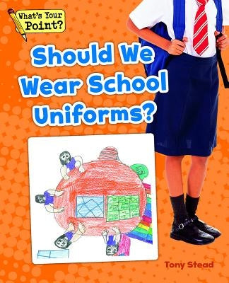 Should We Wear School Uniforms? by Stead, Tony