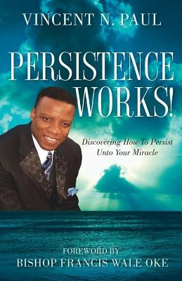 Persistence Works! by Paul, Vincent N.
