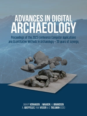 Advances in Digital Archaeology: Proceedings of the 2023 Conference Computer Applications and Quantitative Methods in Archaeology - 50 Years of Synerg by Verhagen, J. W. H. P.
