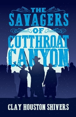 The Savagers of Cutthroat Canyon by Shivers, Clay Houston
