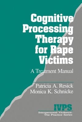Cognitive Processing Therapy for Rape Victims: A Treatment Manual by Resick, Patricia A.