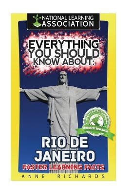Everything You Should Know About: Rio de Janeiro Faster Learning Facts by Richards, Anne