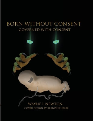 Born Without Consent: Governed By Consent by Newton, Wayne
