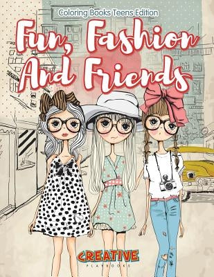 Fun, Fashion and Friends - Coloring Books Teens Edition by Creative Playbooks