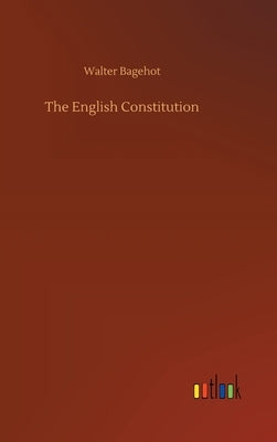 The English Constitution by Bagehot, Walter