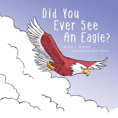 Did You Ever See an Eagle? by McInosh, Gary L.