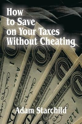 How to Save on Your Taxes Without Cheating by Starchild, Adam