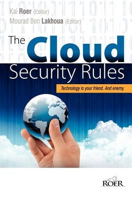 The Cloud Security Rules: Technology is your friend. And enemy. A book about ruling the cloud. by Chuvakin, Anton