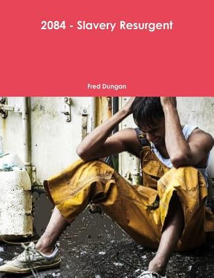 2084 - Slavery Resurgent by Dungan, Fred