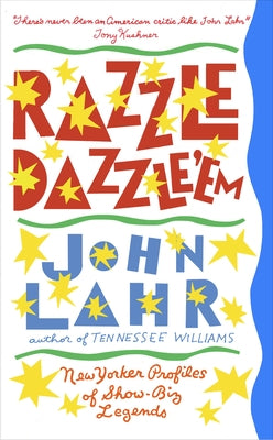 Razzle Dazzle 'em: New Yorker Profiles of Show-Biz Legends by Lahr, John