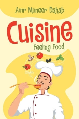 Cuisine: Feeling Food by Dahab, Amr Muneer
