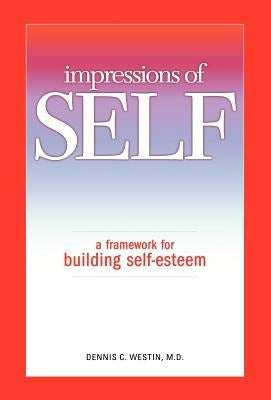 Impressions of Self: A Framework for Building Self-Esteem by Westin M. D., Dennis C.