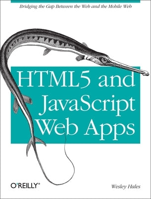 Html5 and JavaScript Web Apps: Bridging the Gap Between the Web and the Mobile Web by Hales, Wesley