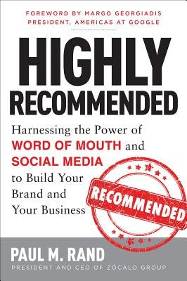 Highly Recommended: Harnessing the Power of Word of Mouth and Social Media to Build Your Brand and Your Business by Rand, Paul