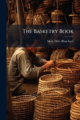 The Basketry Book by Blanchard, Mary Miles