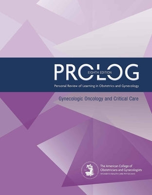 Prolog: Gynecologic Oncology and Critical Care, Eighth Edition (Assessment & Critique) by Obstetricians and Gynecologists, America