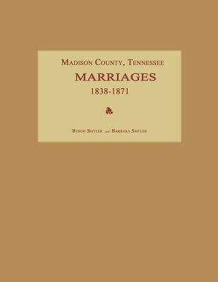 Madison County, Tennessee, Marriages 1838-1871 by Sistler, Byron