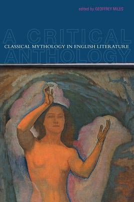 Classical Mythology in English Literature: A Critical Anthology by Miles, Geoffrey